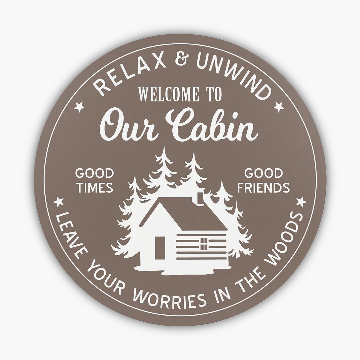 The Custom Carved Round PVC Cabin Sign displays a serene cabin and tree silhouette with the text: Relax & Unwind. Welcome to Our Cabin. Good Times. Good Friends. Leave Your Worries in the Woods. Its designed with a brown background and white graphics, ideal for personalizing your retreat space.