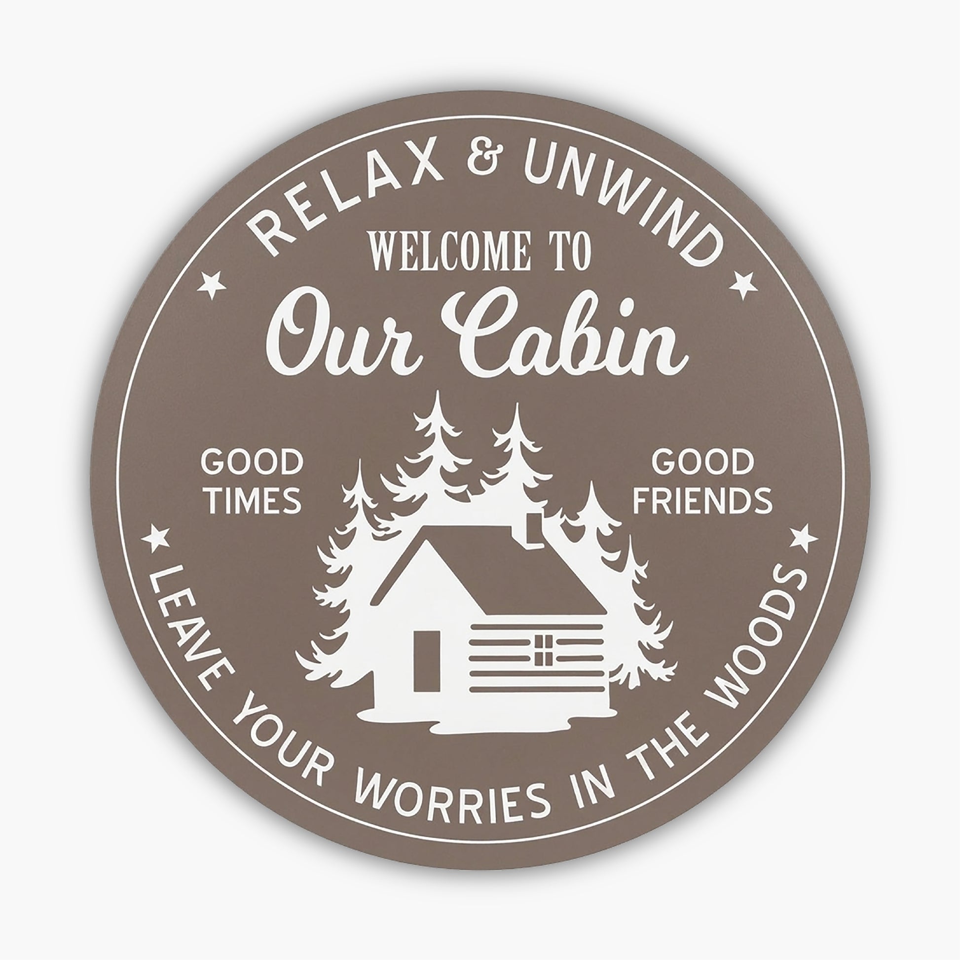 The Custom Carved Round PVC Cabin Sign displays a serene cabin and tree silhouette with the text: Relax & Unwind. Welcome to Our Cabin. Good Times. Good Friends. Leave Your Worries in the Woods. Its designed with a brown background and white graphics, ideal for personalizing your retreat space.